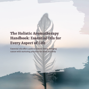 The Holistic Aromatherapy Handbook